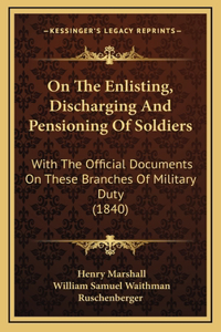 On the Enlisting, Discharging and Pensioning of Soldiers