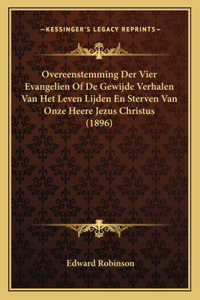 Overeenstemming Der Vier Evangelien Of De Gewijde Verhalen Van Het Leven Lijden En Sterven Van Onze Heere Jezus Christus (1896)