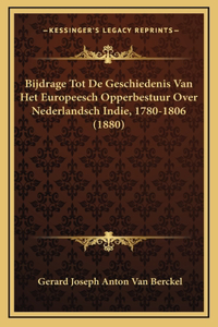 Bijdrage Tot De Geschiedenis Van Het Europeesch Opperbestuur Over Nederlandsch Indie, 1780-1806 (1880)