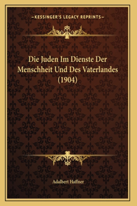 Die Juden Im Dienste Der Menschheit Und Des Vaterlandes (1904)