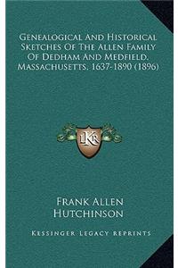 Genealogical And Historical Sketches Of The Allen Family Of Dedham And Medfield, Massachusetts, 1637-1890 (1896)