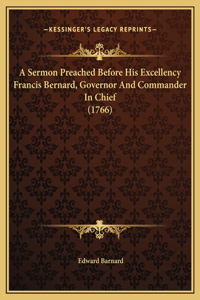 A Sermon Preached Before His Excellency Francis Bernard, Governor And Commander In Chief (1766)