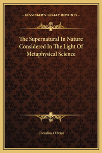 The Supernatural In Nature Considered In The Light Of Metaphysical Science