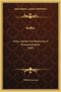 Kaffee: Kultur, Handel Und Bereitung Im Produktionslande (1905)