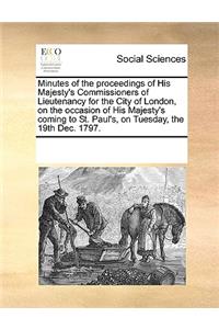 Minutes of the proceedings of His Majesty's Commissioners of Lieutenancy for the City of London, on the occasion of His Majesty's coming to St. Paul's, on Tuesday, the 19th Dec. 1797.