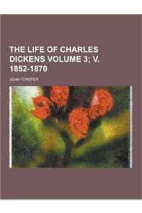 The Life of Charles Dickens Volume 3; V. 1852-1870