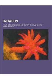 Imitation; Or, the Mimetic Force in Nature and Human Nature