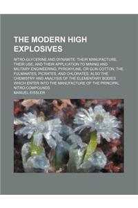 The Modern High Explosives; Nitro-Glycerine and Dynamite Their Manufacture, Their Use, and Their Application to Mining and Military Engineering Pyroxy