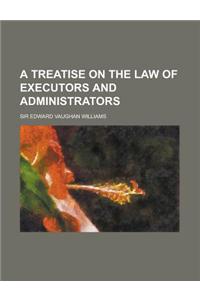 A Treatise on the Law of Executors and Administrators