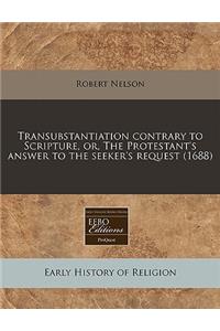 Transubstantiation Contrary to Scripture, Or, the Protestant's Answer to the Seeker's Request (1688)