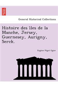 Histoire des îles de la Manche, Jersey, Guernesey, Aurigny, Serck.