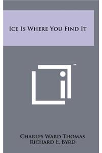 Ice Is Where You Find It