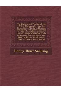 The History and Practice of the Art of Photography, Or, the Production of Pictures Through the Agency of Light: Containing All the Instructions Necess