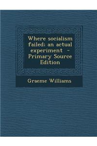 Where Socialism Failed; An Actual Experiment