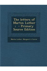 The Letters of Martin Luther; - Primary Source Edition