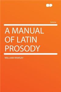 A Manual of Latin Prosody