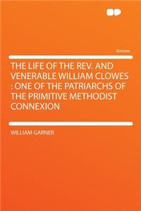 The Life of the REV. and Venerable William Clowes: One of the Patriarchs of the Primitive Methodist Connexion