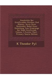 Geschichte Der Greifswalder Kirchen Und Kloster, Sowie Ihrer Denkmaler Nebst Einer Einleitung Vom Ursprunge Der Stadt Greifswald, Volume 2 Zweiter Theil