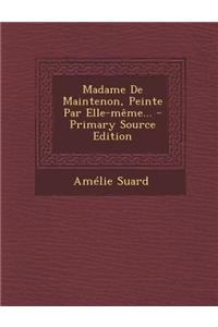 Madame de Maintenon, Peinte Par Elle-Meme... - Primary Source Edition