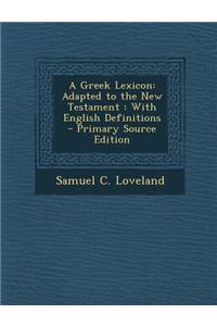 A Greek Lexicon: Adapted to the New Testament: With English Definitions
