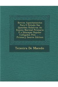 Breves Apontamentos Para O Estudo Das Questoes Relativas Ao Ensino Normal Primario E a Educacao Popular Colligidos Pelo ... - Primary Source Edition