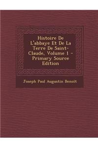 Histoire de L'Abbaye Et de La Terre de Saint-Claude, Volume 1 - Primary Source Edition