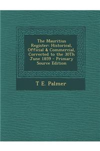 The Mauritius Register: Historical, Official & Commercial, Corrected to the 30th June 1859 - Primary Source Edition