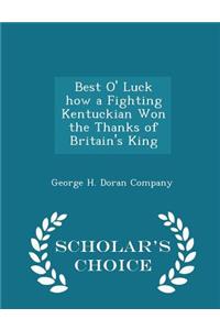 Best O' Luck How a Fighting Kentuckian Won the Thanks of Britain's King - Scholar's Choice Edition