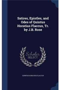 Satires, Epistles, and Odes of Quintus Horatius Flaccus, Tr. by J.B. Rose