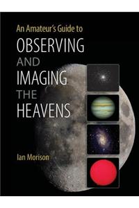 An Amateur's Guide to Observing and Imaging the Heavens