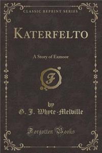 Katerfelto: A Story of Exmoor (Classic Reprint)