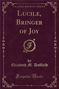 Lucile, Bringer of Joy (Classic Reprint)