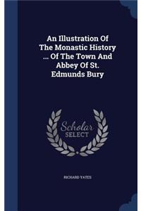 Illustration Of The Monastic History ... Of The Town And Abbey Of St. Edmunds Bury