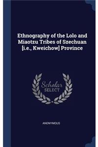 Ethnography of the Lolo and Miaotzu Tribes of Szechuan [i.e., Kweichow] Province