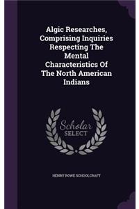 Algic Researches, Comprising Inquiries Respecting The Mental Characteristics Of The North American Indians