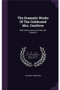 The Dramatic Works Of The Celebrated Mrs. Centlivre