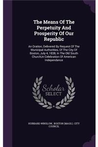 Means Of The Perpetuity And Prosperity Of Our Republic: An Oration, Delivered By Request Of The Municipal Authorities, Of The City Of Boston, July 4, 1838, In The Old South Church, in Celebration Of Ameri