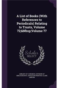 A List of Books (With References to Periodicals) Relating to Trusts, Volume 72; Volume 77