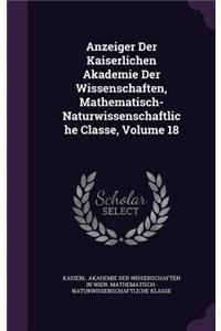 Anzeiger Der Kaiserlichen Akademie Der Wissenschaften, Mathematisch-Naturwissenschaftliche Classe, Volume 18
