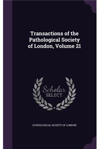 Transactions of the Pathological Society of London, Volume 21