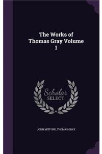 The Works of Thomas Gray Volume 1