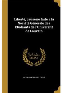 Liberte, Causerie Faite a la Societe Generale Des Etudiants de L'Universite de Louvain