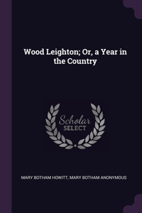 Wood Leighton; Or, a Year in the Country