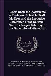 Report Upon the Statements of Professor Robert McNutt McElroy and the Executive Committee of the National Security League Relating to the University of Wisconsin