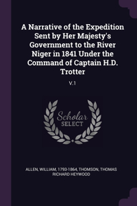 Narrative of the Expedition Sent by Her Majesty's Government to the River Niger in 1841 Under the Command of Captain H.D. Trotter