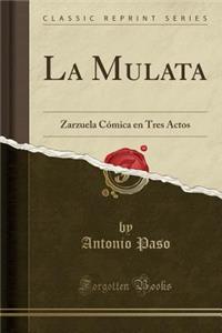 La Mulata: Zarzuela CÃ³mica En Tres Actos (Classic Reprint)