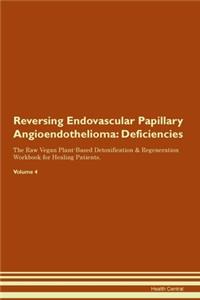Reversing Endovascular Papillary Angioendothelioma: Deficiencies The Raw Vegan Plant-Based Detoxification & Regeneration Workbook for Healing Patients. Volume 4