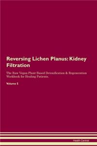 Reversing Lichen Planus: Kidney Filtration The Raw Vegan Plant-Based Detoxification & Regeneration Workbook for Healing Patients. Volume 5