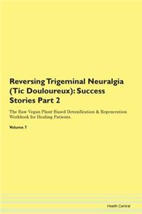 Reversing Trigeminal Neuralgia (Tic Douloureux)