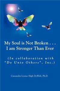 My Soul is Not Broken . . .I am Stronger Than Ever